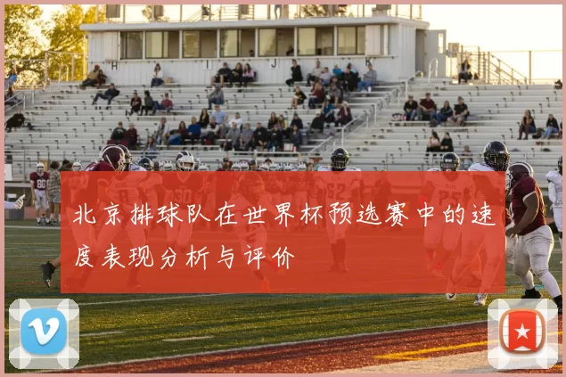 北京排球队在世界杯预选赛中的速度表现分析与评价