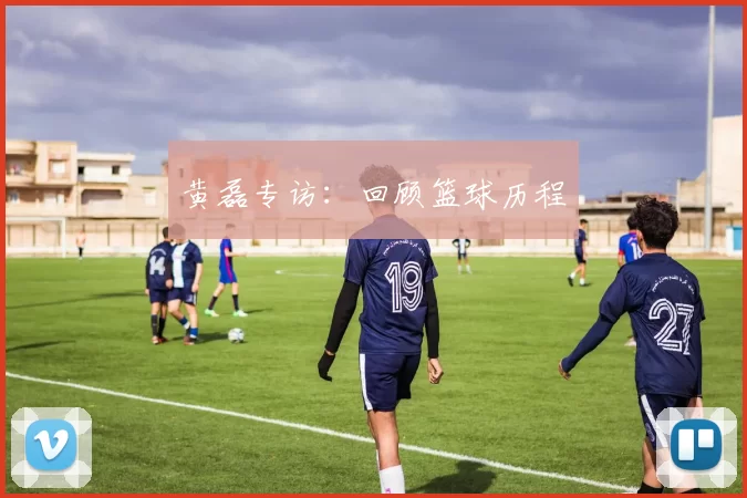 黄磊专访：回顾篮球历程