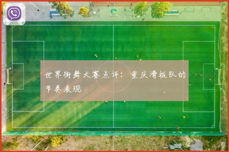 世界街舞大赛点评：重庆滑板队的节奏表现